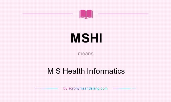 What does MSHI mean? It stands for M S Health Informatics