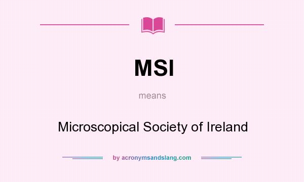 What does MSI mean? It stands for Microscopical Society of Ireland