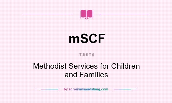 What does mSCF mean? It stands for Methodist Services for Children and Families