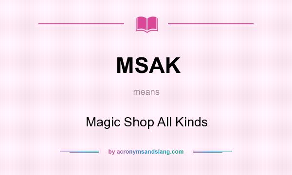 What does MSAK mean? It stands for Magic Shop All Kinds