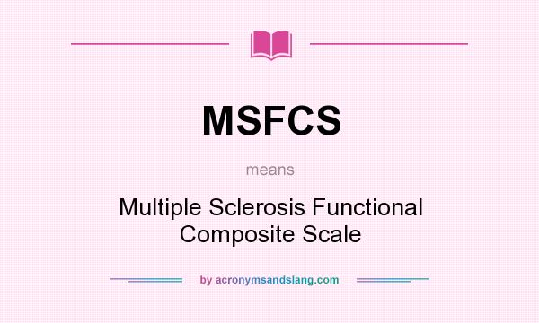 What does MSFCS mean? It stands for Multiple Sclerosis Functional Composite Scale