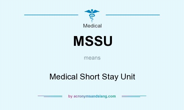 What does MSSU mean? It stands for Medical Short Stay Unit
