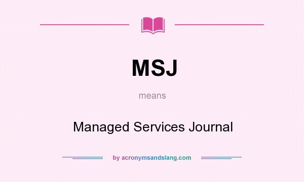 What does MSJ mean? It stands for Managed Services Journal