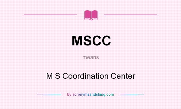 What does MSCC mean? It stands for M S Coordination Center