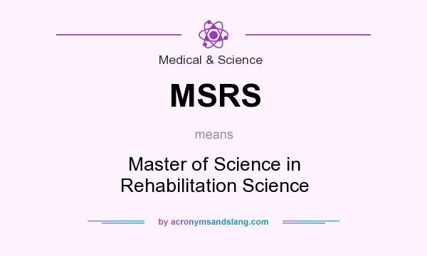 What does MSRS mean? It stands for Master of Science in Rehabilitation Science