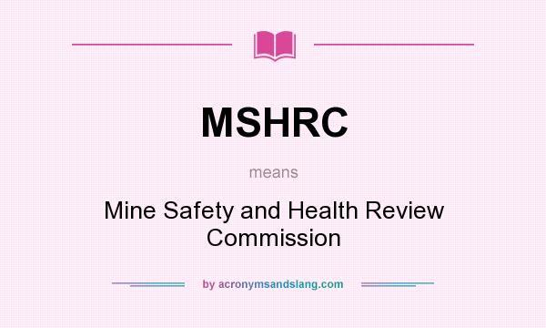 What does MSHRC mean? It stands for Mine Safety and Health Review Commission