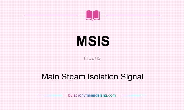 What does MSIS mean? It stands for Main Steam Isolation Signal