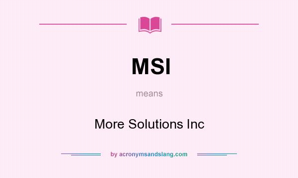 What does MSI mean? It stands for More Solutions Inc