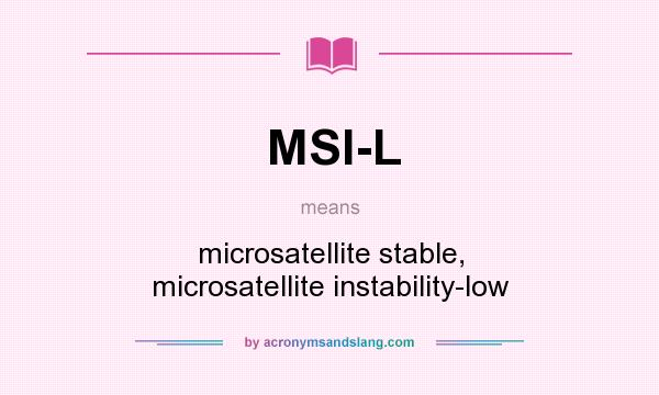 What does MSI-L mean? It stands for microsatellite stable, microsatellite instability-low
