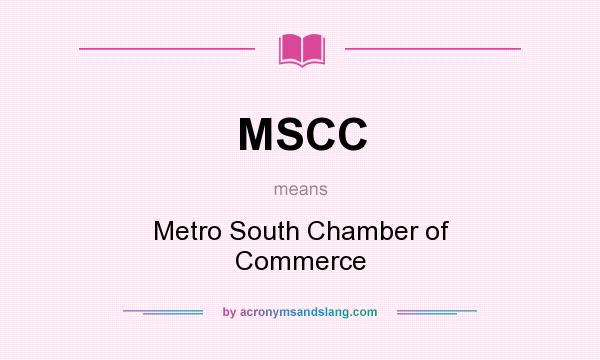 What does MSCC mean? It stands for Metro South Chamber of Commerce