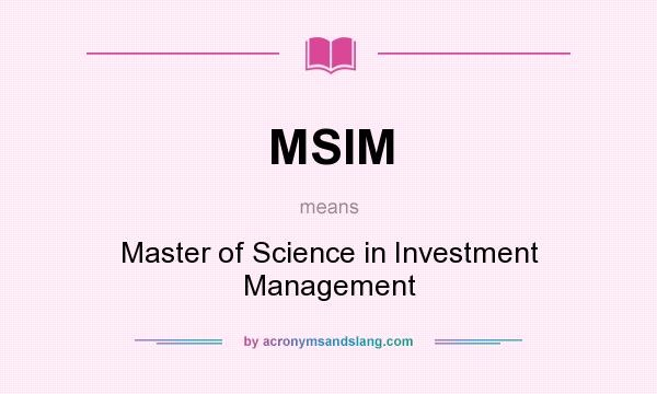 What does MSIM mean? It stands for Master of Science in Investment Management