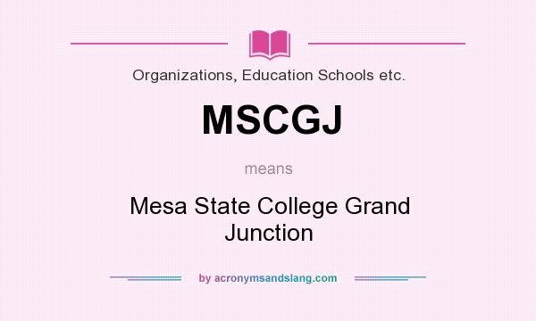 What does MSCGJ mean? It stands for Mesa State College Grand Junction