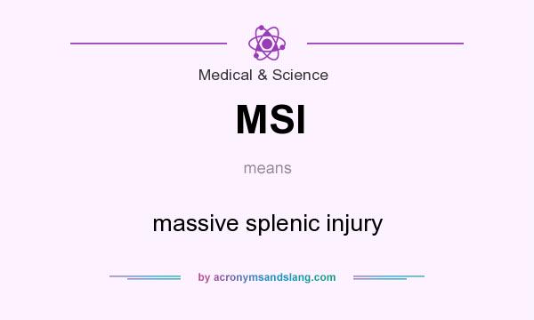 What does MSI mean? It stands for massive splenic injury