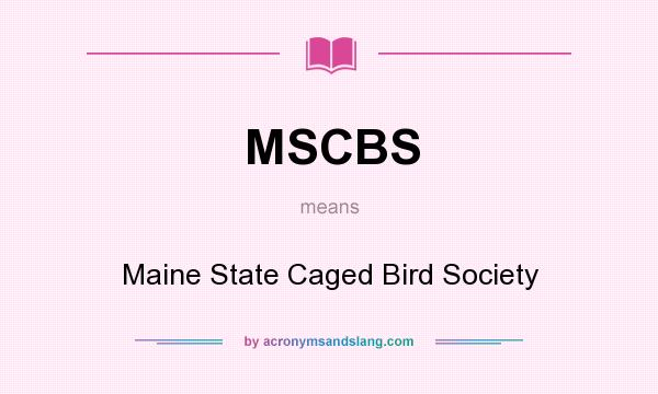What does MSCBS mean? It stands for Maine State Caged Bird Society