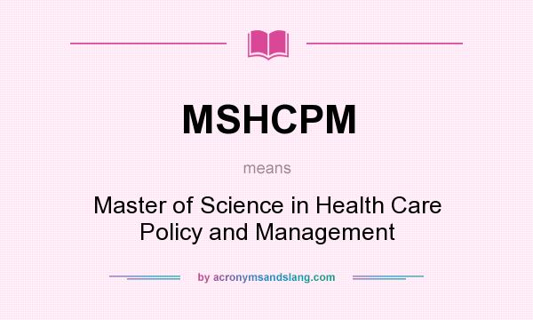 What does MSHCPM mean? It stands for Master of Science in Health Care Policy and Management