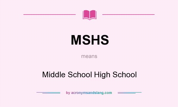 What does MSHS mean? It stands for Middle School High School