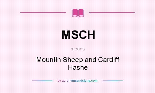 What does MSCH mean? It stands for Mountin Sheep and Cardiff Hashe