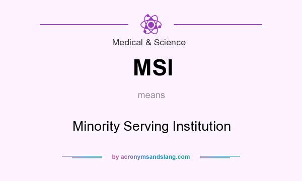 What does MSI mean? It stands for Minority Serving Institution