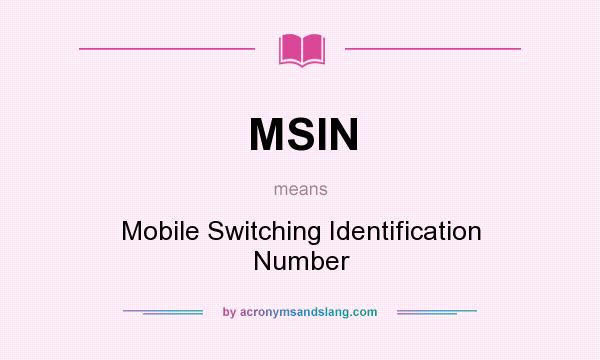 What does MSIN mean? It stands for Mobile Switching Identification Number