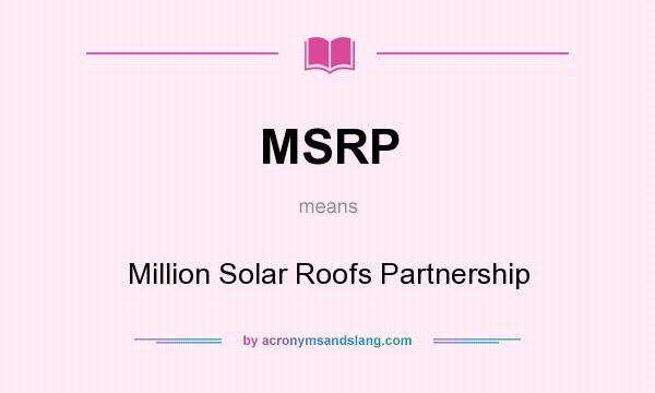 What does MSRP mean? It stands for Million Solar Roofs Partnership