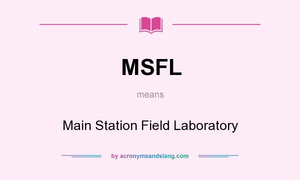 What does MSFL mean? It stands for Main Station Field Laboratory