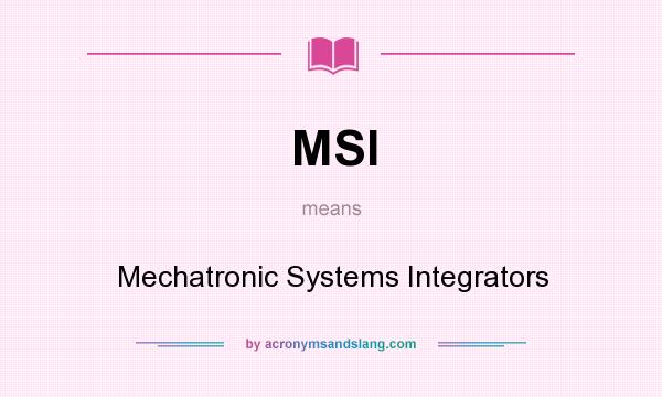 What does MSI mean? It stands for Mechatronic Systems Integrators