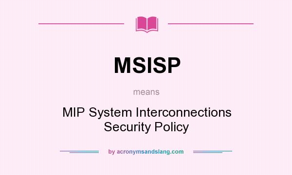 What does MSISP mean? It stands for MIP System Interconnections Security Policy