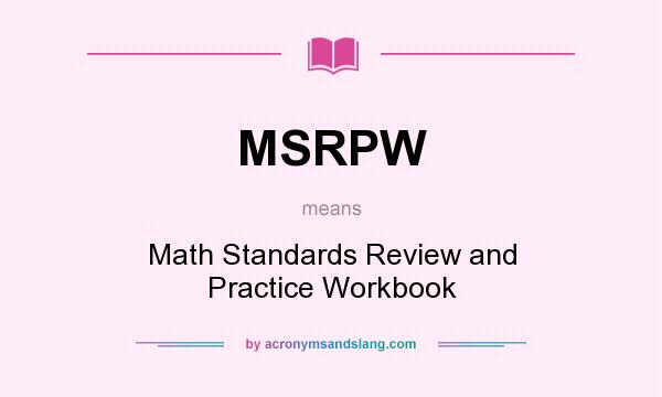 What does MSRPW mean? It stands for Math Standards Review and Practice Workbook