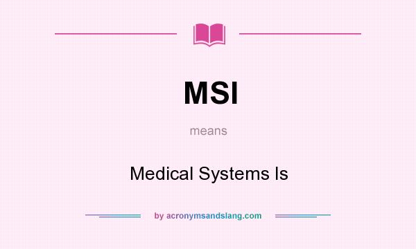 What does MSI mean? It stands for Medical Systems Is