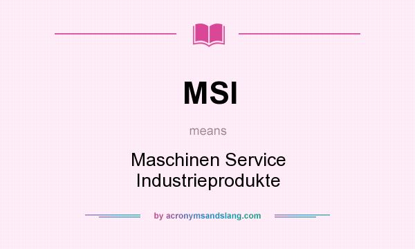 What does MSI mean? It stands for Maschinen Service Industrieprodukte