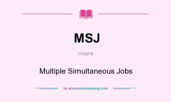 What does MSJ mean? It stands for Multiple Simultaneous Jobs