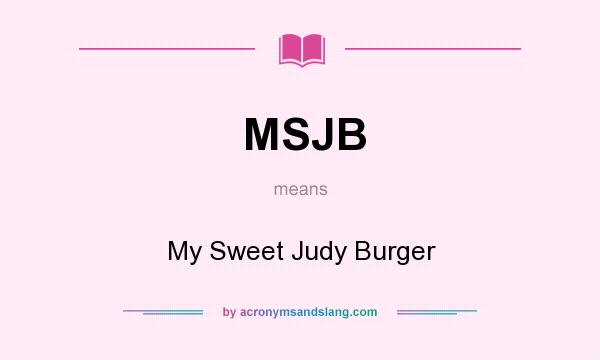 What does MSJB mean? It stands for My Sweet Judy Burger