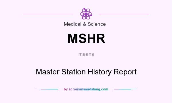 What does MSHR mean? It stands for Master Station History Report