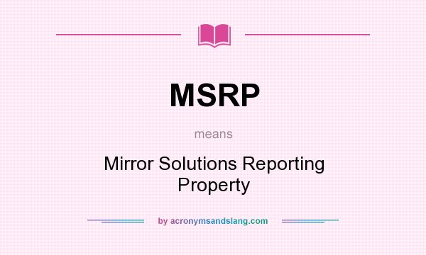What does MSRP mean? It stands for Mirror Solutions Reporting Property