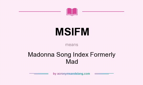 What does MSIFM mean? It stands for Madonna Song Index Formerly Mad