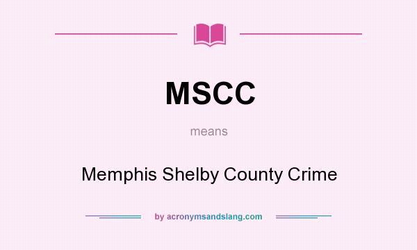What does MSCC mean? It stands for Memphis Shelby County Crime