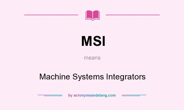 What does MSI mean? It stands for Machine Systems Integrators