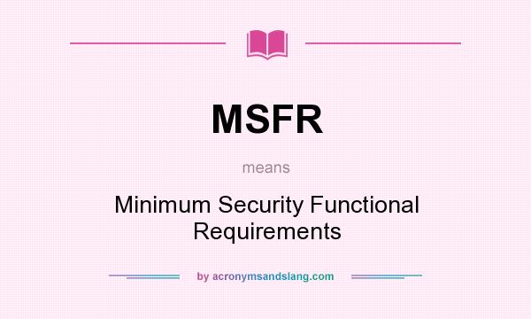 What does MSFR mean? It stands for Minimum Security Functional Requirements