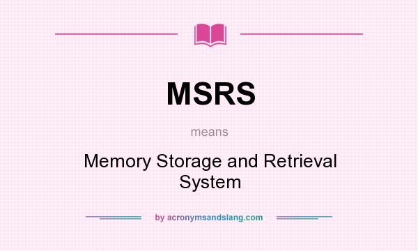 What does MSRS mean? It stands for Memory Storage and Retrieval System