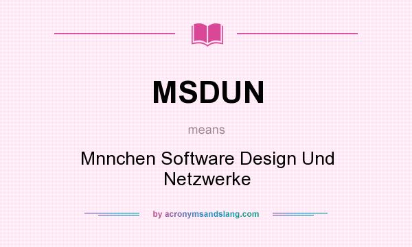 What does MSDUN mean? It stands for Mnnchen Software Design Und Netzwerke