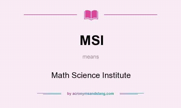 What does MSI mean? It stands for Math Science Institute