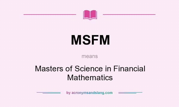 What does MSFM mean? It stands for Masters of Science in Financial Mathematics