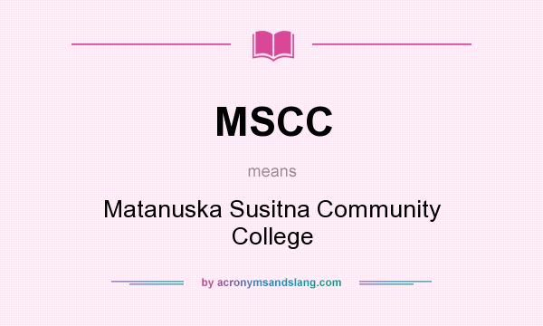 What does MSCC mean? It stands for Matanuska Susitna Community College