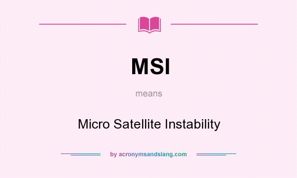 What does MSI mean? It stands for Micro Satellite Instability