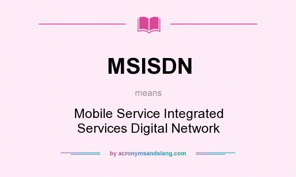 What does MSISDN mean? It stands for Mobile Service Integrated Services Digital Network