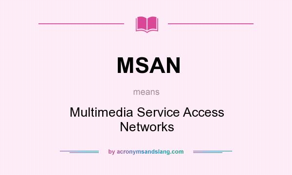 What does MSAN mean? It stands for Multimedia Service Access Networks