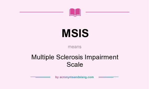What does MSIS mean? It stands for Multiple Sclerosis Impairment Scale