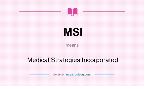 What does MSI mean? It stands for Medical Strategies Incorporated
