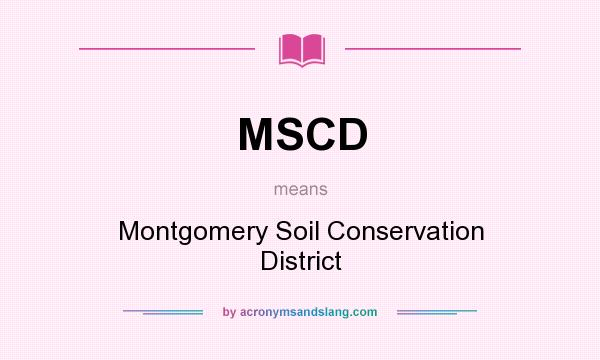What does MSCD mean? It stands for Montgomery Soil Conservation District