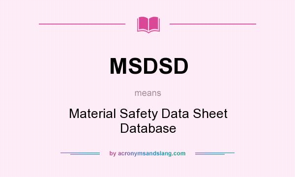 What does MSDSD mean? It stands for Material Safety Data Sheet Database